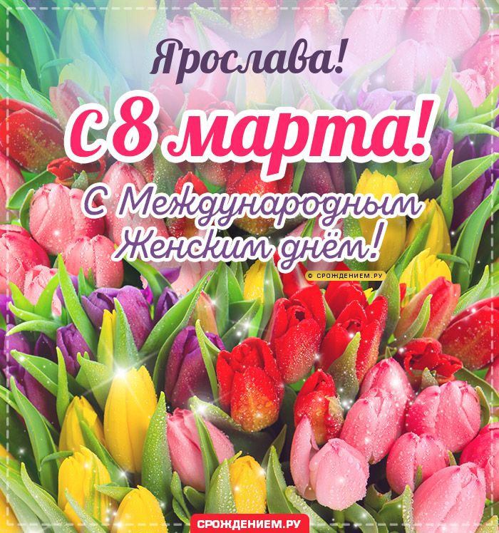 Ярослава, с 8 марта! Поздравления, открытки, гифки, стихи